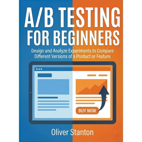 For Beginners (For Beginners) A/B Testing for Beginners: Design and Analyze Experiments to Compare Different Versions of a Product or Feature, (Paperback)