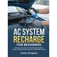 thumbnail image 1 of For Beginners (For Beginners) AC System Recharge for Beginners: Recharge Your Car's Air Conditioning System to Restore Cooling Performance for Comfort, (Paperback), 1 of 1