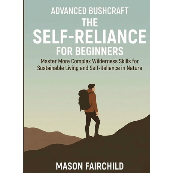 For Beginners (For Beginners) Advanced Bushcraft for Beginners: Master More Complex Wilderness Skills for Sustainable Living and Self-Reliance in Natu, (Paperback)