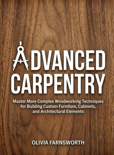 For Beginners (For Beginners) Advanced Carpentry for Beginners: Master ...