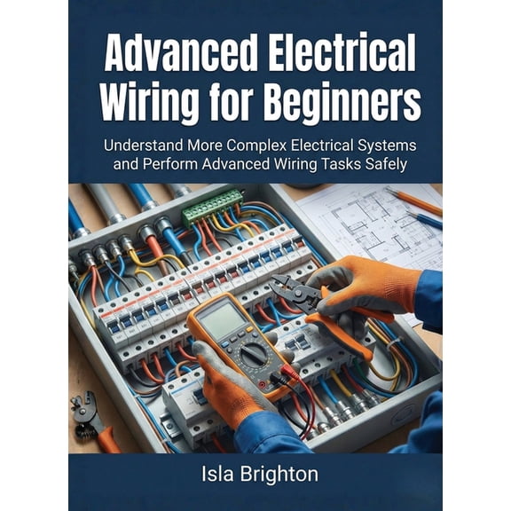For Beginners (For Beginners) Advanced Electrical Wiring for Beginners: Understand More Complex Electrical Systems and Perform Advanced Wiring Tasks S, (Paperback)