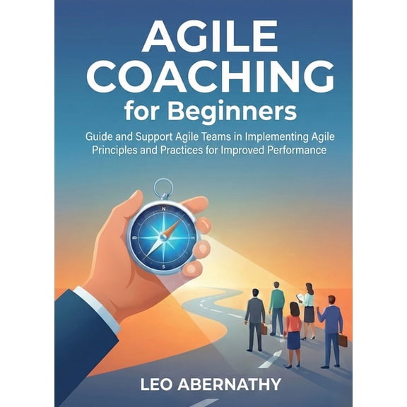 For Beginners (For Beginners) Agile Coaching for Beginners: Guide and Support Agile Teams in Implementing Agile Principles and Practices for Improved , (Paperback)