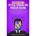 thumbnail image 1 of Beginners Guide to Critical Thinking and Problem Solving: Become a Better Critical Thinker & Problem Solver, by Using Se, (Paperback), 1 of 1