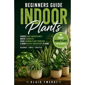Beginners Guide Indoor Plants: Simple Houseplant Care for Beginners to Choose Easy Indoor Plants, Water Correctly, Avoid, (Paperback)