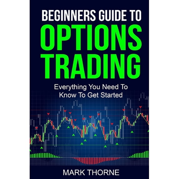Beginners Guide To Options Trading: Everything You Need To Know To Get ...