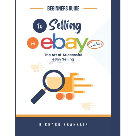 Beginners Guide To Selling on eBay 2024.: The art of a successful eBay selling., (Paperback)
