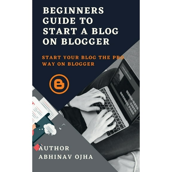 Beginners Guide To Start A Blog On Blogger, (Paperback)