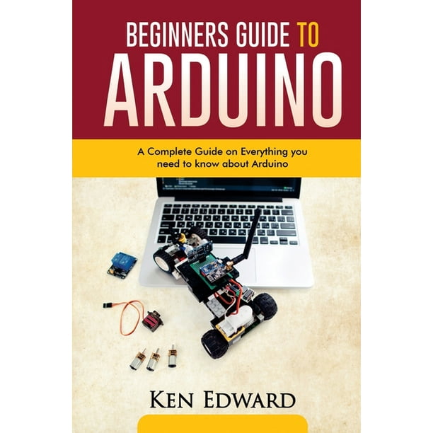 Beginners Guide to Arduino : A Complete Guide on Everything You Need To ...