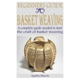 thumbnail image 1 of Beginners Guide to Basket Weaving: A complete guide needed to start the craft of basket weaving (Paperback), 1 of 1