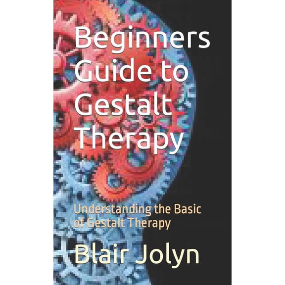 Beginners Guide to Gestalt Therapy: Understanding the Basic of Gestalt Therapy, (Paperback)