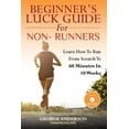 thumbnail image 1 of Beginner's Luck Guide For Non-Runners: Learn To Run From Scratch To An Hour In 10 Weeks, (Paperback), 1 of 1