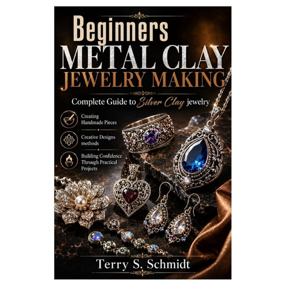 Beginners Metal Clay Jewelry Making: Complete Guide to Silver Clay jewelry, Creating Handmade Pieces, creative Designs m, (Paperback)