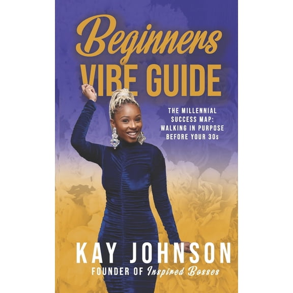 Beginners Vibe Guide: The Millennial Success Map: Walking in Purpose Before Your 30s, (Paperback)