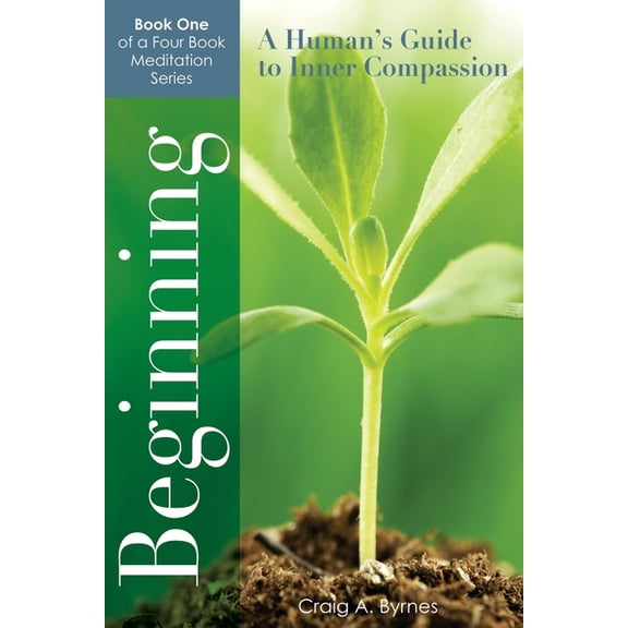 Beginning: A Human's Guide to Inner Compassion, (Paperback)
