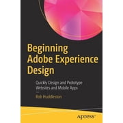 Beginning Adobe Experience Design Quickly Design and Prototype Websites and Mobile Apps, Paperback