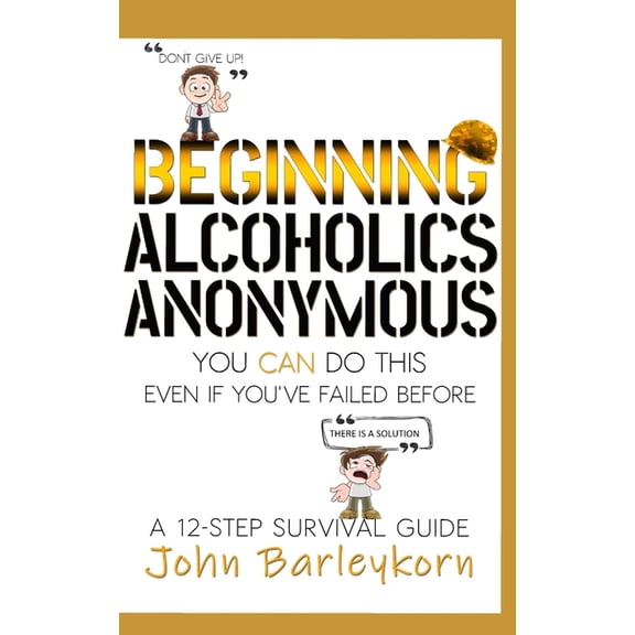 Beginning Alcoholics Anonymous: You Can Do This Even If You've Failed Before