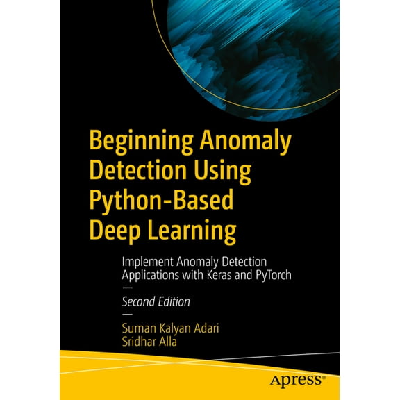 Beginning Anomaly Detection Using Python-Based Deep Learning: Implement Anomaly Detection Applications with Keras and Py, (Paperback)
