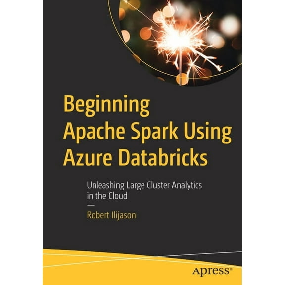Beginning Apache Spark Using Azure Databricks: Unleashing Large Cluster Analytics in the Cloud, (Paperback)