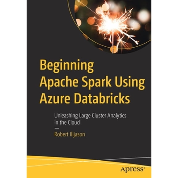 Pre-Owned Beginning Apache Spark Using Azure Databricks: Unleashing Large Cluster Analytics in the Cloud, 9781484257807, 1484257804, Paperback, First Edition edition