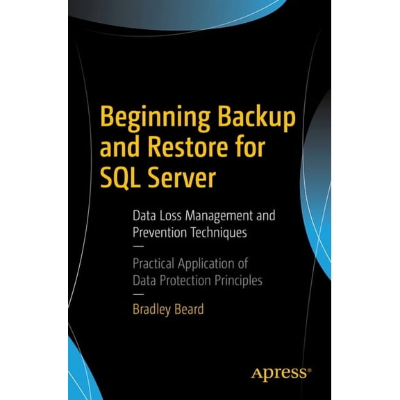 Beginning Backup and Restore for SQL Server: Data Loss Management and Prevention Techniques, (Paperback)