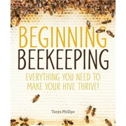 Beginning Beekeeping Everything You Need to Make Your Hive Thrive!, Paperback