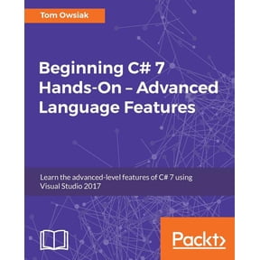 Beginning C# 7 Hands-On - Advanced Language Features: Learn the advanced-level features of C# 7 using Visual Studio 2017, (Paperback)