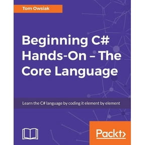 Beginning C# Hands-On - The Core Language: Learn the C# language by coding it element by element, (Paperback)