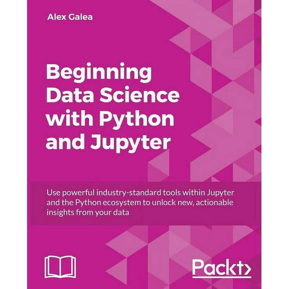 Beginning Data Analysis with Python And Jupyter: Use powerful industry-standard tools to unlock new, actionable insight , (Paperback)
