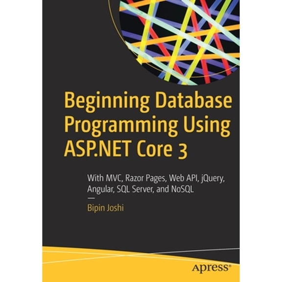 Pre-Owned Beginning Database Programming Using ASP.NET Core 3: With MVC, Razor Pages, Web Api, Jquery, Angular, SQL Server, and Nosql (Paperback) 1484255089 9781484255087
