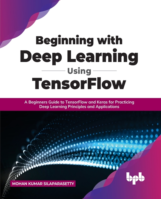 Beginning with Deep Learning Using TensorFlow: A Beginners Guide to ...