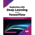 thumbnail image 1 of Beginning with Deep Learning Using TensorFlow: A Beginners Guide to TensorFlow and Keras for Practicing Deep Learning Principles and Applications (Paperback), 1 of 1