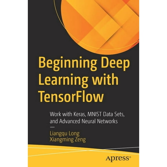 Beginning Deep Learning with Tensorflow: Work with Keras, Mnist Data Sets, and Advanced Neural Networks, (Paperback)