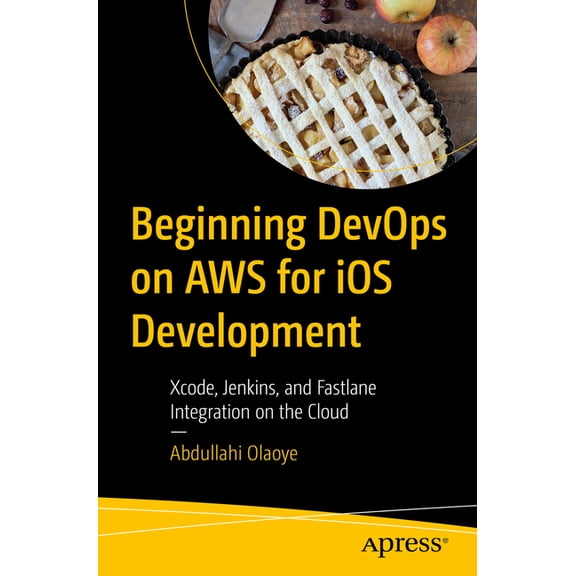 Beginning Devops on AWS for IOS Development: Xcode, Jenkins, and Fastlane Integration on the Cloud, (Paperback)