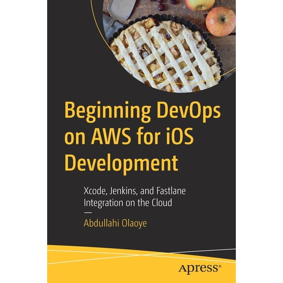 Beginning Devops on AWS for IOS Development: Xcode, Jenkins, and Fastlane Integration on the Cloud, (Paperback)