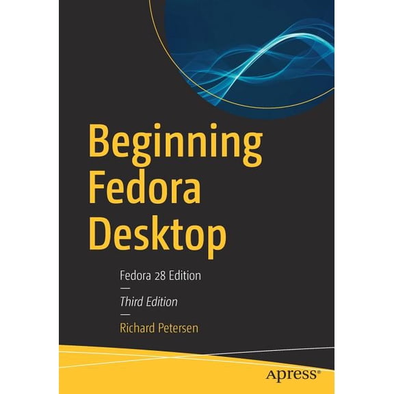 Beginning Fedora Desktop: Fedora 28 Edition, (Paperback)