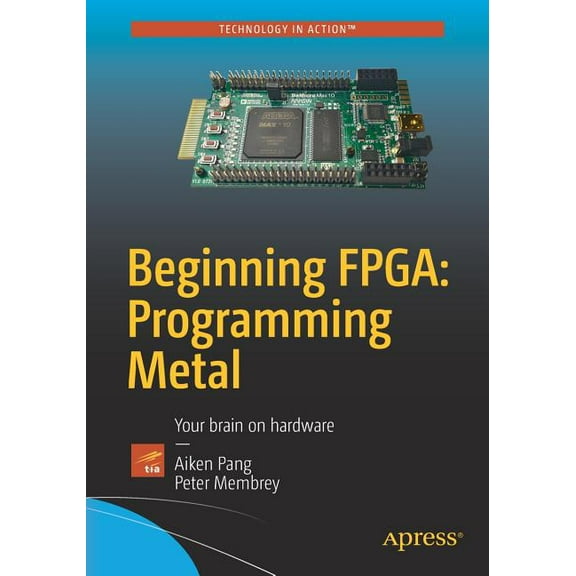 Beginning Fpga: Programming Metal: Your Brain on Hardware, (Paperback)