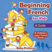 Beginning French for Kids A Guide A Childrens Learn French Books, Paperback