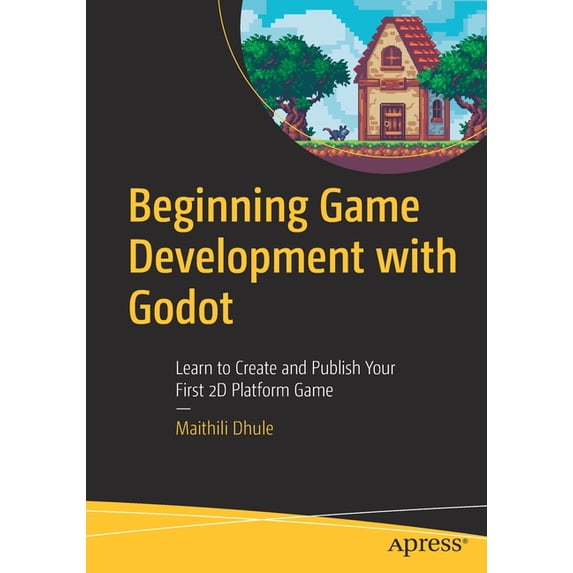 Beginning Game Development with Godot: Learn to Create and Publish Your First 2D Platform Game, (Paperback)