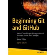 Beginning Git and Github: Version Control, Project Management and Teamwork for the New Developer, (Paperback)