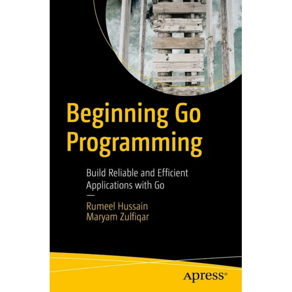 Beginning Go Programming: Build Reliable and Efficient Applications with Go, (Paperback)