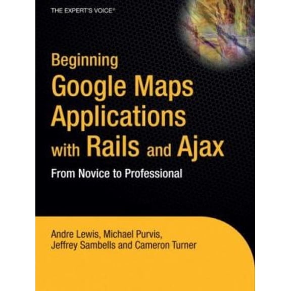Pre-Owned Beginning Google Maps Applications with Rails and Ajax: From Novice to Professional (Paperback) 1590597877 9781590597873