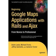 Beginning Google Maps Applications with Rails and Ajax From Novice to Professional, Paperback