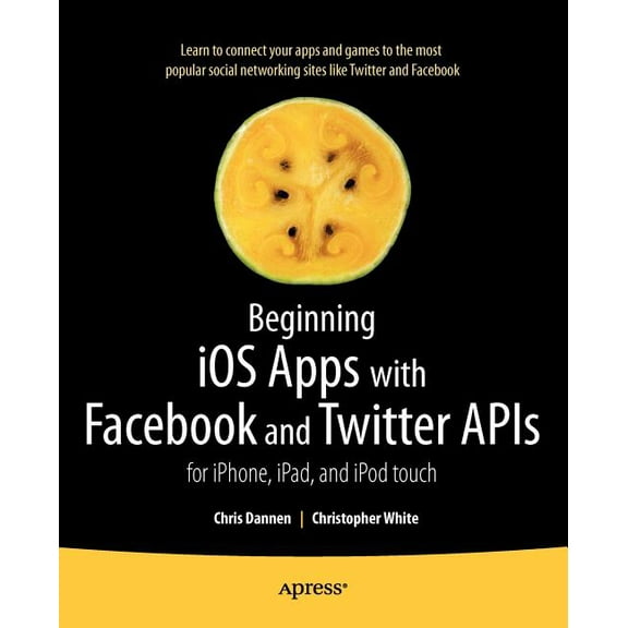 Beginning IOS Apps with Facebook and Twitter APIs: For Iphone, Ipad, and iPod Touch, (Paperback)