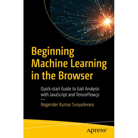 Beginning Machine Learning in the Browser: Quick-Start Guide to Gait Analysis with JavaScript and Tensorflow.Js, (Paperback)