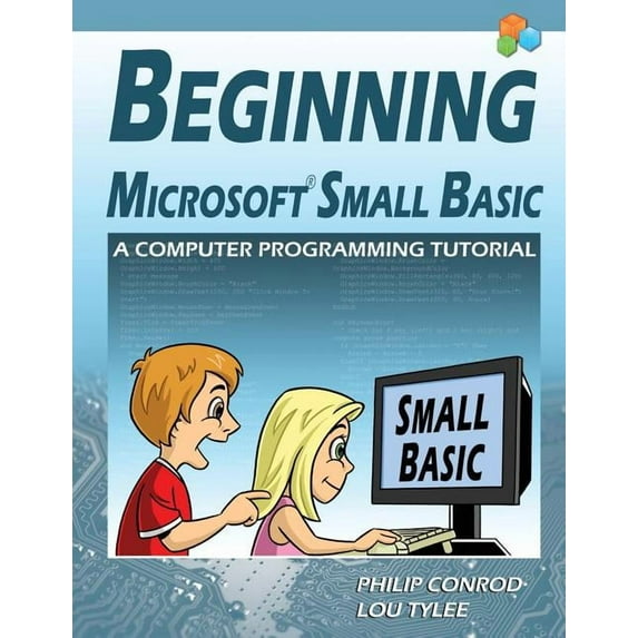 Beginning Microsoft Small Basic - A Computer Programming Tutorial - Color Illustrated 1.0 Edition, (Paperback)