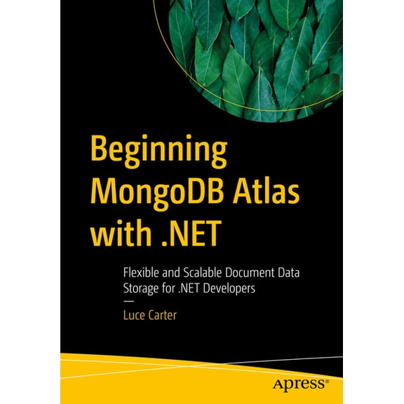 Beginning MongoDB Atlas with .Net: Flexible and Scalable Document Data Storage for .Net Developers, (Paperback)