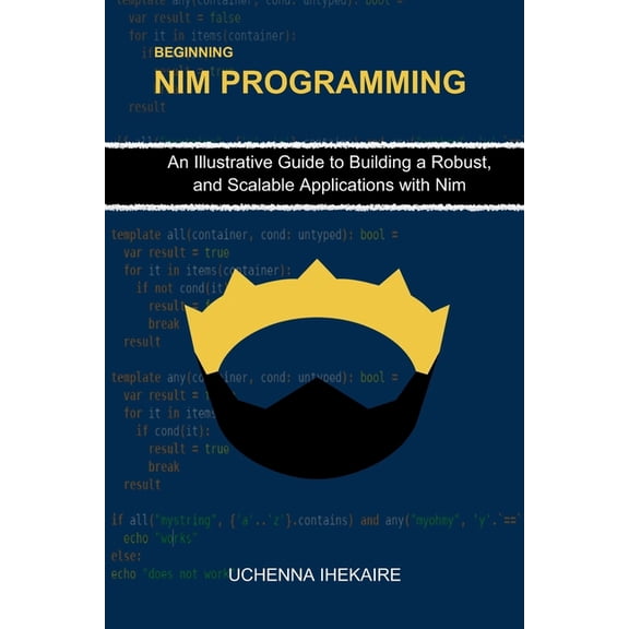 Beginning NIM Programming: An Illustrative Guide to Building a Robust, and Scalable Applications with Nim, (Paperback)