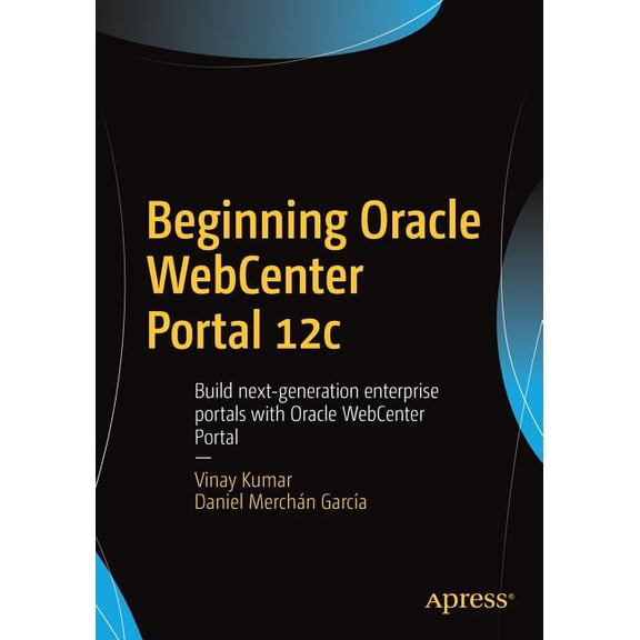 Beginning Oracle Webcenter Portal 12c: Build Next-Generation Enterprise Portals with Oracle Webcenter Portal, (Paperback)