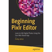 Beginning Pixlr Editor Learn to Edit Digital Photos Using This Free Web-Based App, Paperback