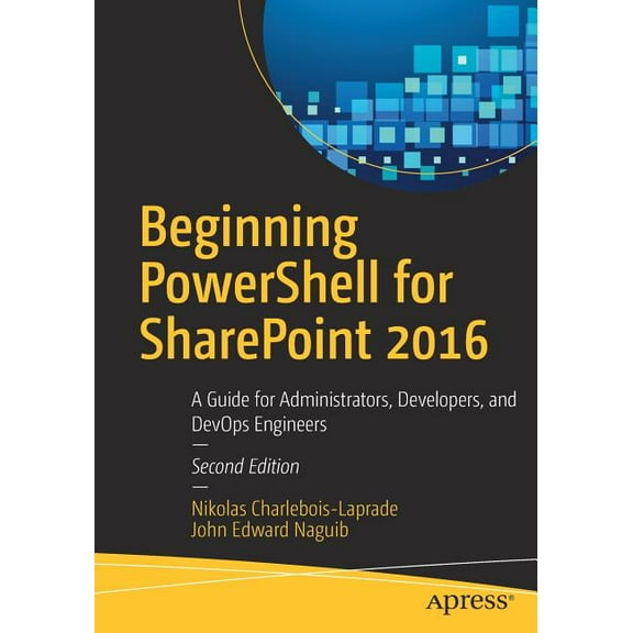 Beginning Powershell for SharePoint 2016: A Guide for Administrators, Developers, and Devops Engineers, (Paperback)